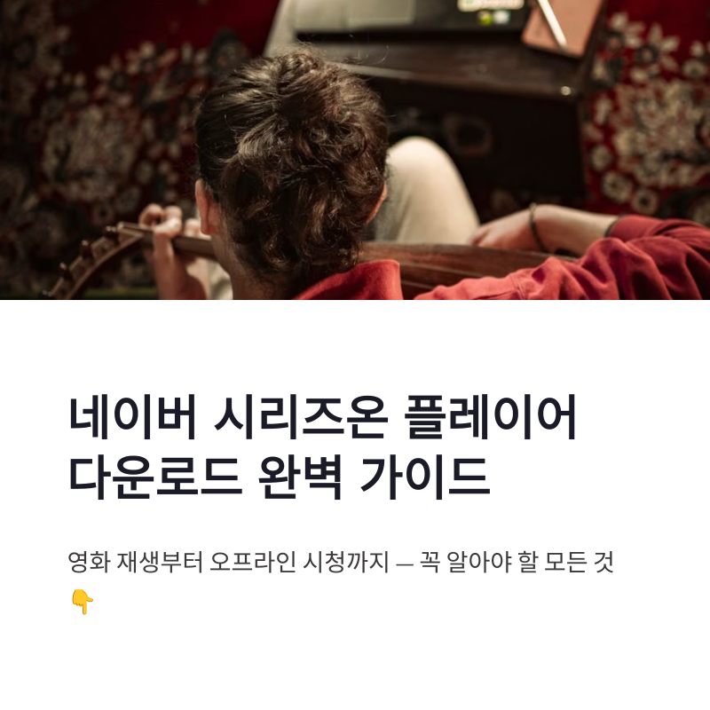 네이버 시리즈온 플레이어 다운로드 방법 영화 재생과 오프라인 시청 가이드