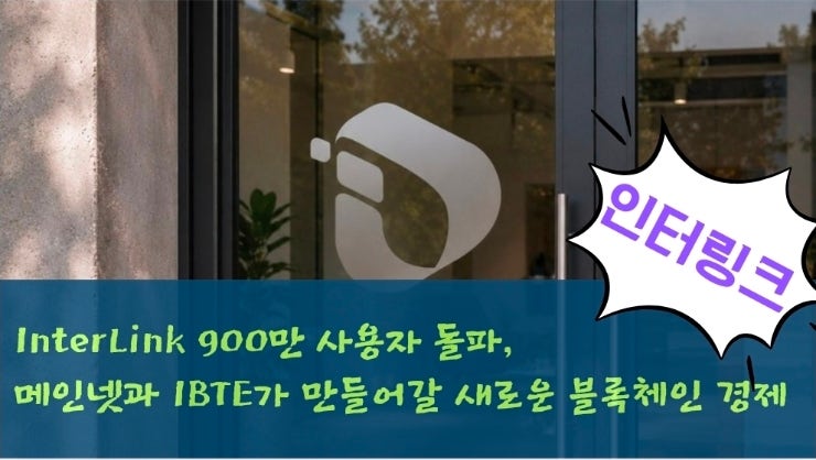  InterLink 900만 사용자 돌파, 메인넷과 IBTE가 만들어갈 새로운 블록체인 경제