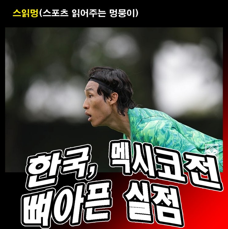 한순간의 충돌이 만든 비극... 한국, <b>멕시코전</b> 뼈아픈 실점