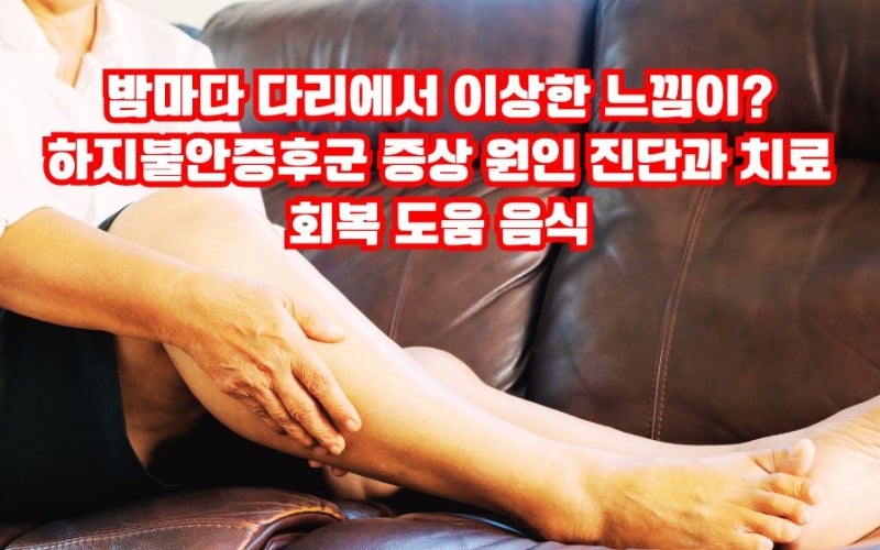 하지불안증후군이란? 4가지 증상 원인 검사 병원 치료 수면 회복 음식