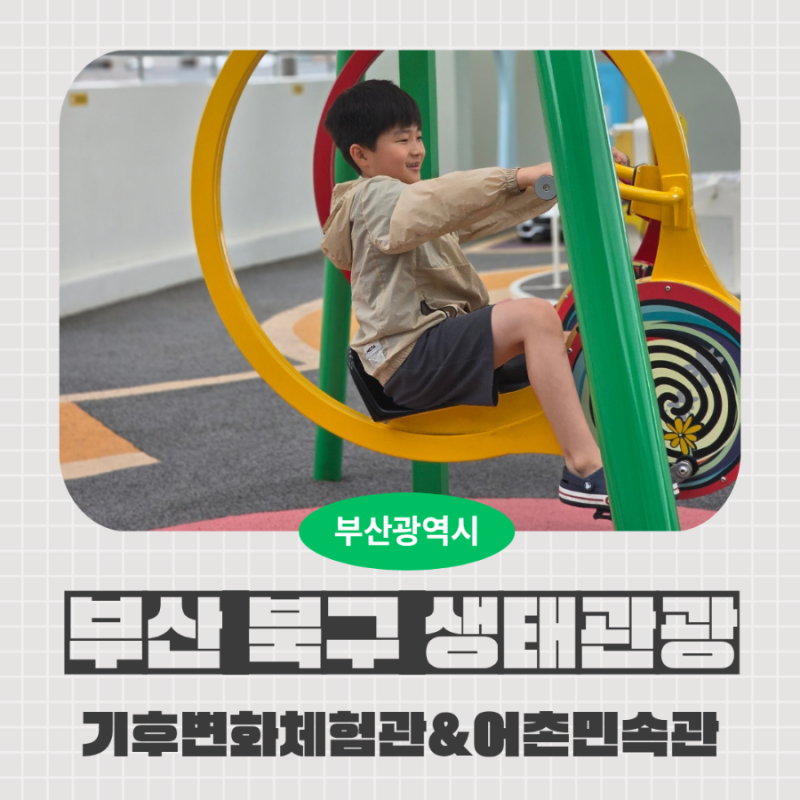 [부산 북구 화명동 생태관광] 부산기후변화체험교육관 & 부산어촌민속관