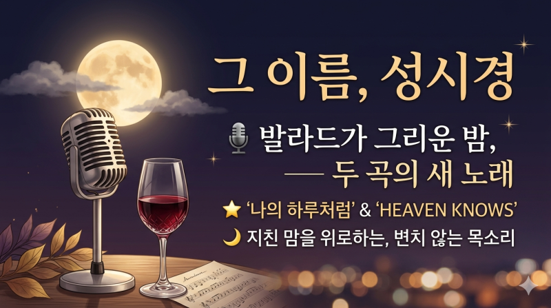 ️ 발라드가 그리운 밤, 그 이름 — 성시경, 그리고 두 곡의 새 노래