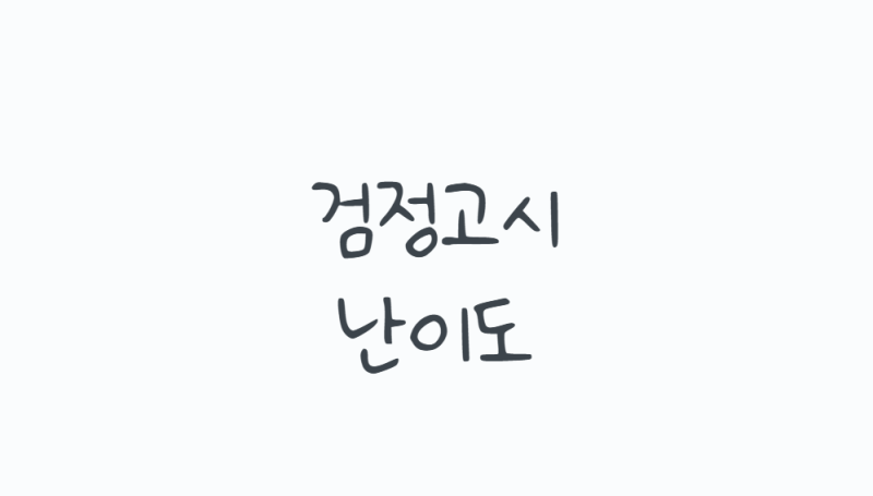 검정고시난이도, 초졸·중졸·고졸별로 얼마나 어려울까요?