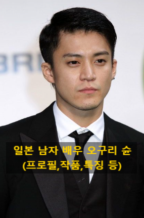 일본 남자 배우 오구리 슌(프로필,작품,특징 등)