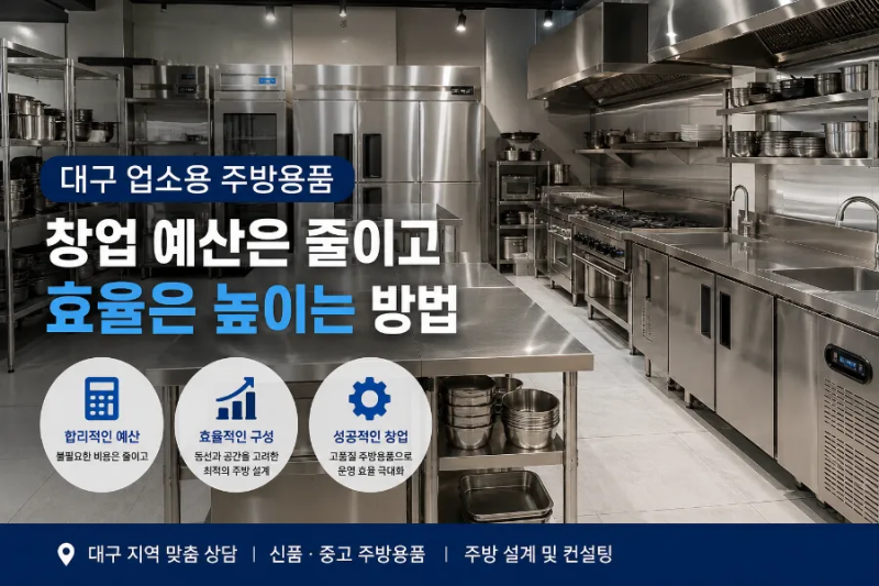 대구 업소용 주방용품 창업 예산은 줄이고 효율은 높이는 방법