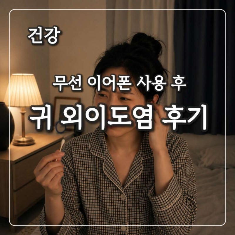 무선 이어폰 사용 후 귀 가려움ㆍ외이도염ㆍ 이비인후과 연고 크림 후기