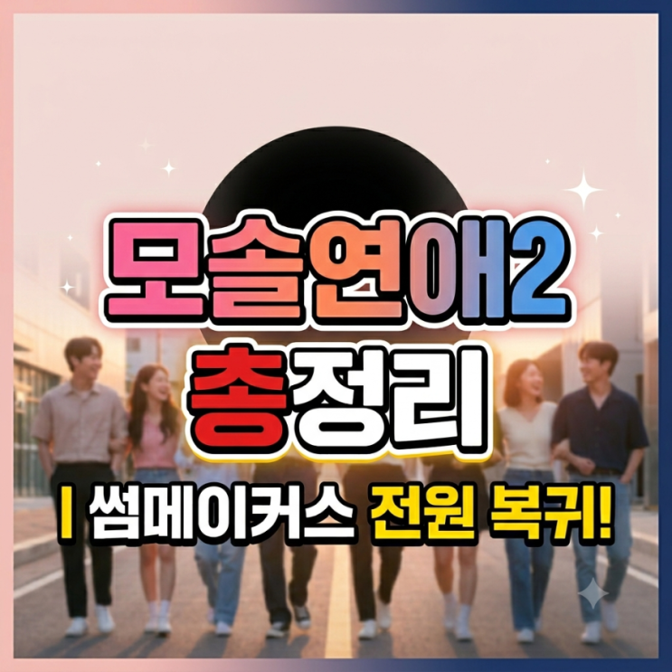넷플릭스 <b>모솔연애2</b> 총정리ㅣ썸메이커스 전원 복귀