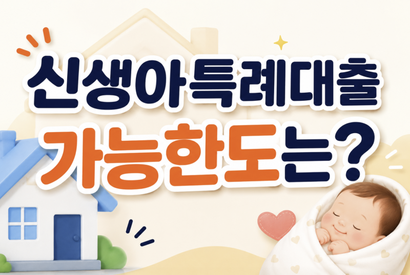 신생아 특례대출 한도 최대 4억? 우리 집은 얼마까지 가능할까