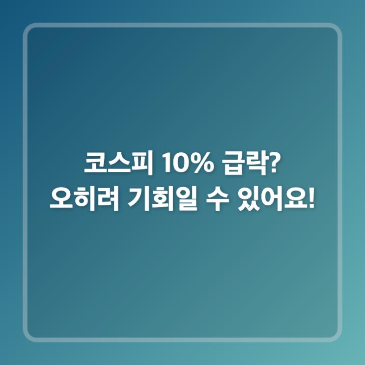 <b>코스피 10% 급락</b>? 오히려 기회일 수 있어요!