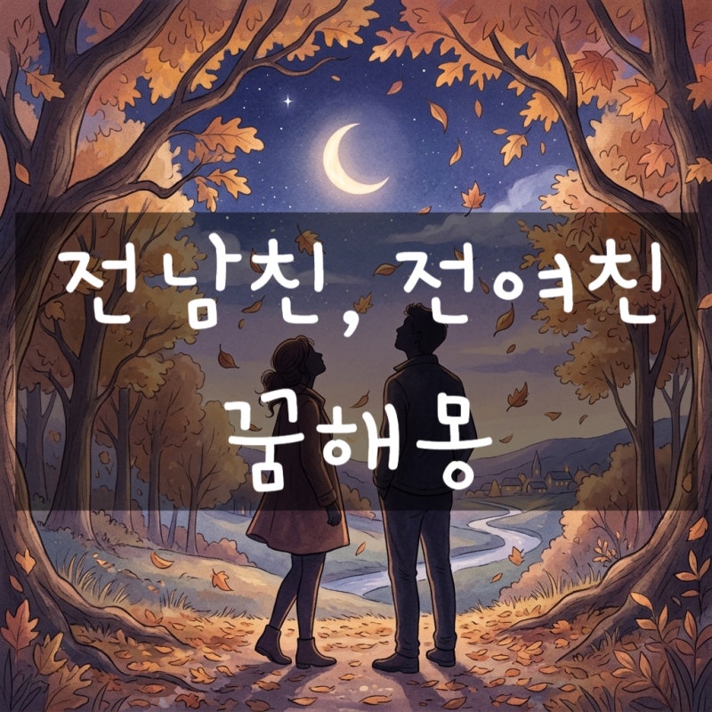 전남친 나오는 꿈 해몽: 전여친 연락오는 꿈, 헤어진 남자친구 만나는 꿈 의미