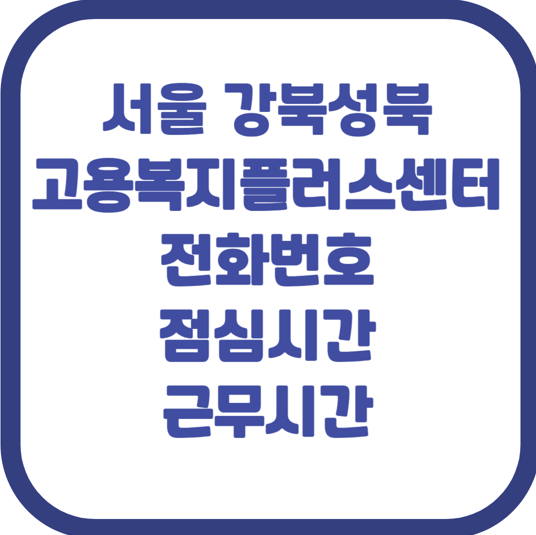 서울 강북성북 고용복지플러스센터, 전화번호, 점심시간과 영업시간 알면 대기 시간 줄어요