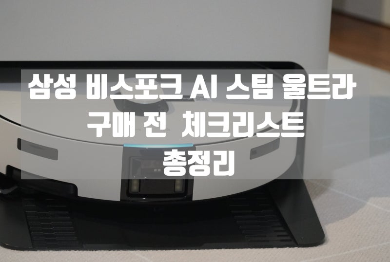 [로봇청소기]삼성 비스포크 AI 스팀 울트라 구매 전 체크리스트 총정리