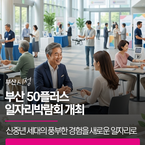 부산 50플러스 일자리박람회 개최 | 신중년 세대의 풍부한 경험을 새로운 일자리 기회로 연결....