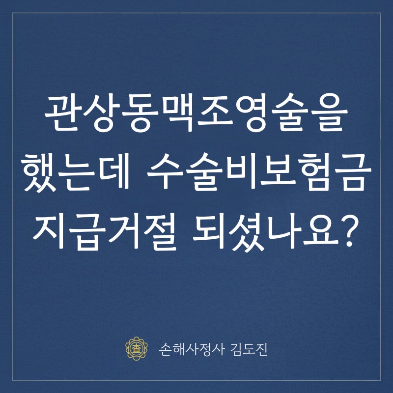 관상동맥조영술을 했는데 수술비보험금 지급거절 되셨나요?