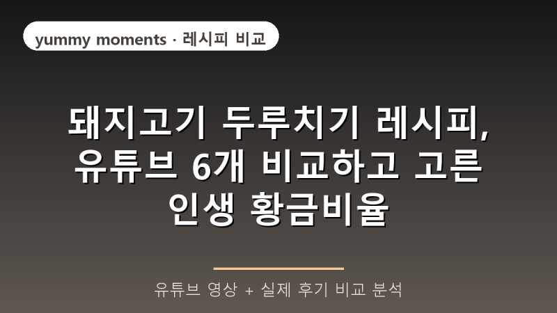 돼지고기 두루치기 레시피, 유튜브 6개 비교하고 고른 인생 황금비율