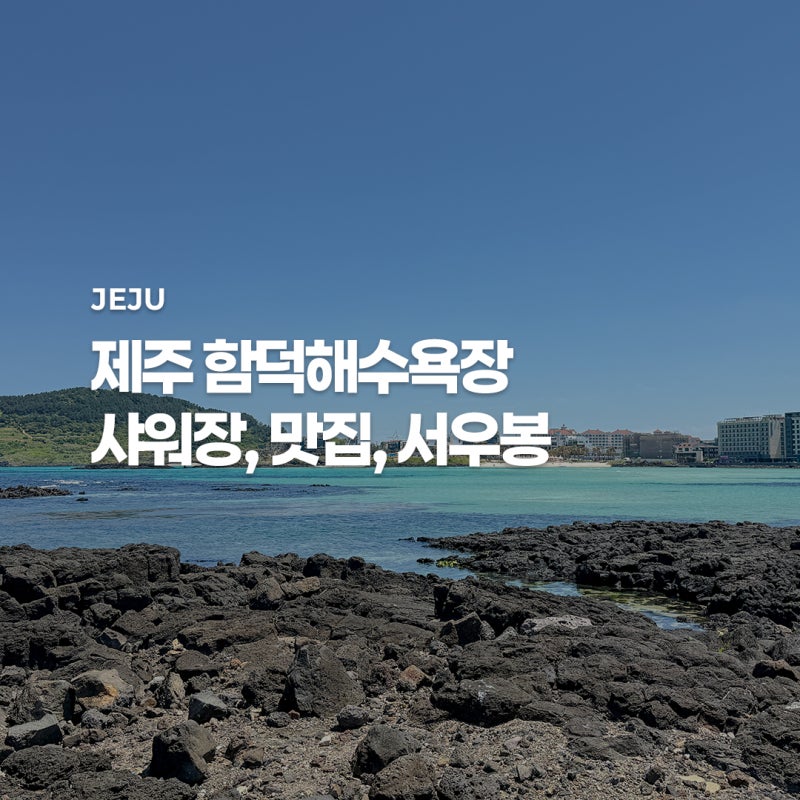 제주 함덕해수욕장 완벽 가이드 샤워장, 맛집, 서우봉까지 한번에