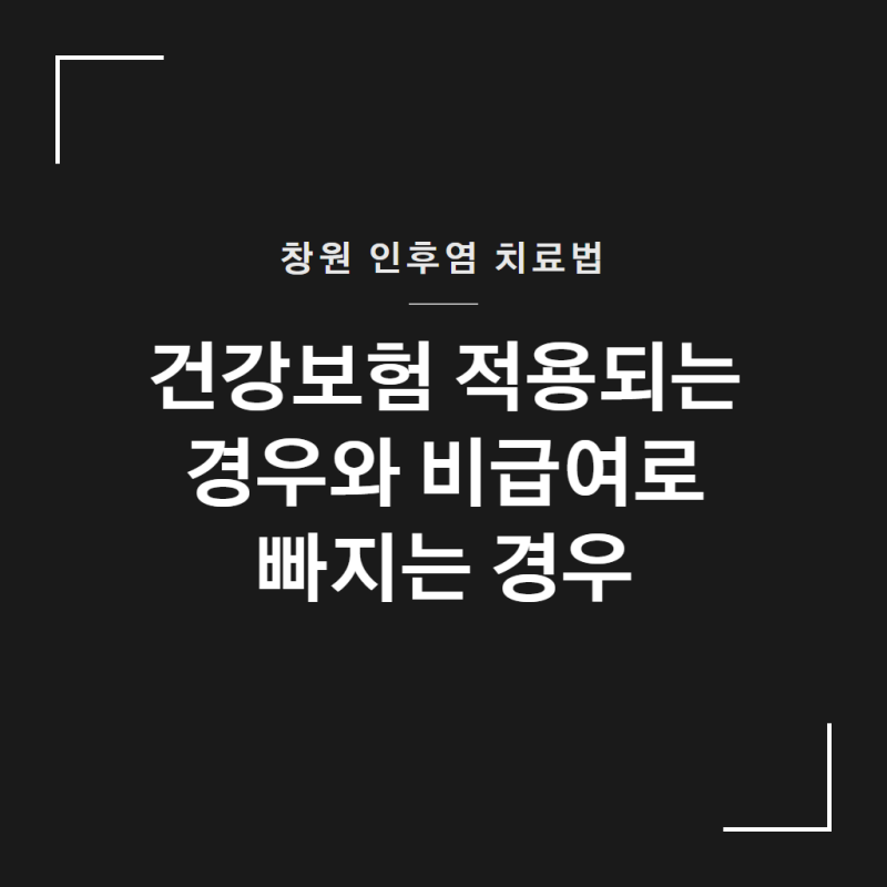 창원 인후염 치료법, 건강보험 적용되는 경우와 비급여로 빠지는 경우