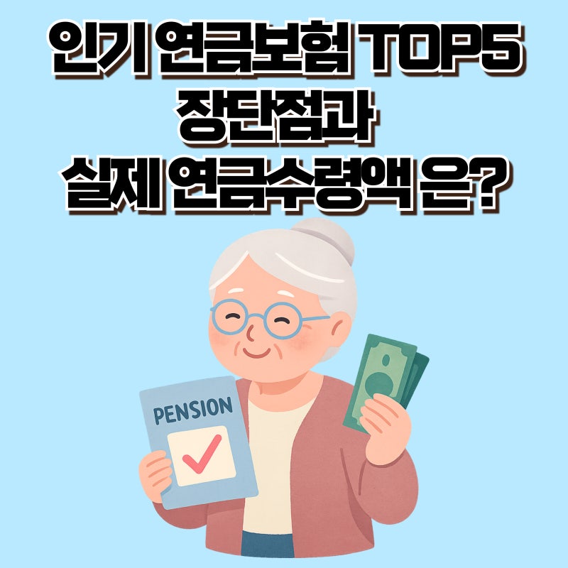 인기연금보험 TOP5 장단점과 연금수령액 비교(개정내용 반영)