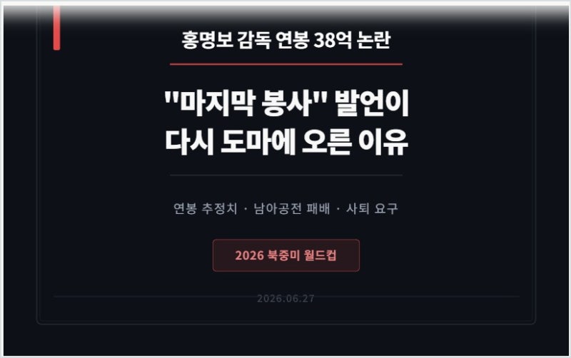 홍명보 감독 연봉 38억 논란, "마지막 봉사" 발언이 다시 도마에 오른 이유