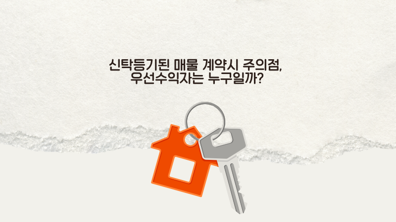 신탁등기된 매물 계약시 주의점, 우선수익자는 누구일까?