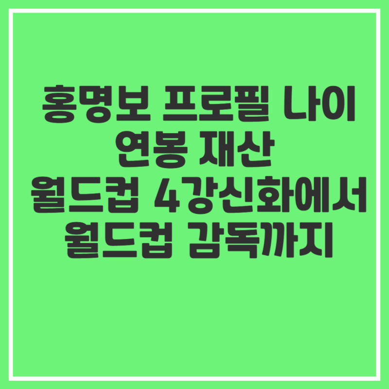 홍명보 프로필 나이 연봉 재산 월드컵 4강신화에서 월드컵 감독까지