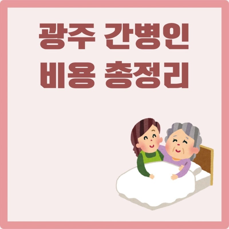 광주 간병비 1일 24시간 병원, 개인, 가정, 요양병원 비교 총정리