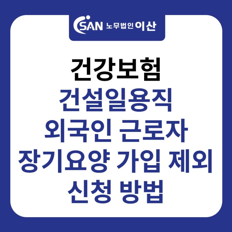 건강보험 건설일용직 외국인 근로자 장기요양 보험 가입 제외 신청 방법