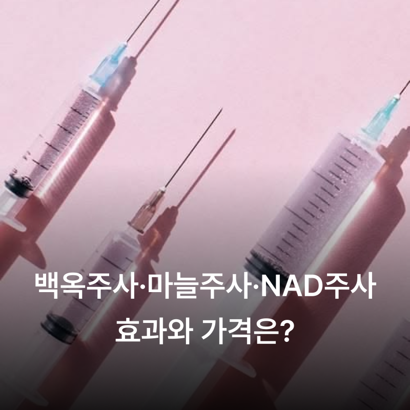 주사 시술 총정리 | 백옥 주사·마늘주사·신데렐라 주사·나드 주사 효과와 가격은?