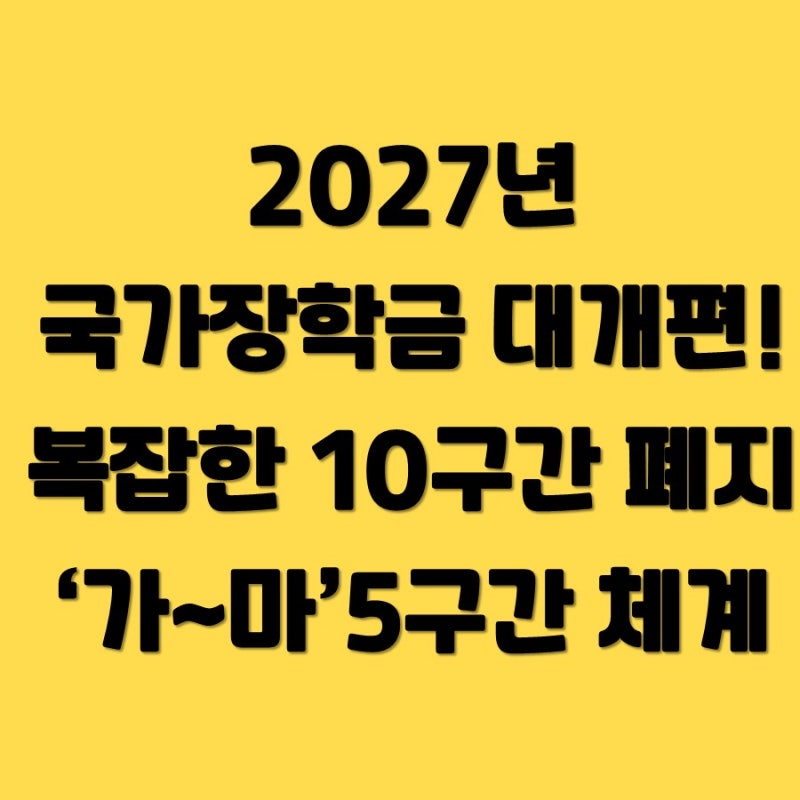 2027년 국가장학금 대개편! 복잡한 10구간 폐지 '가~마'5구간 체계