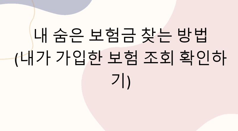 내 숨은 보험금 찾는 방법(내가 가입한 보험 조회 확인하기)