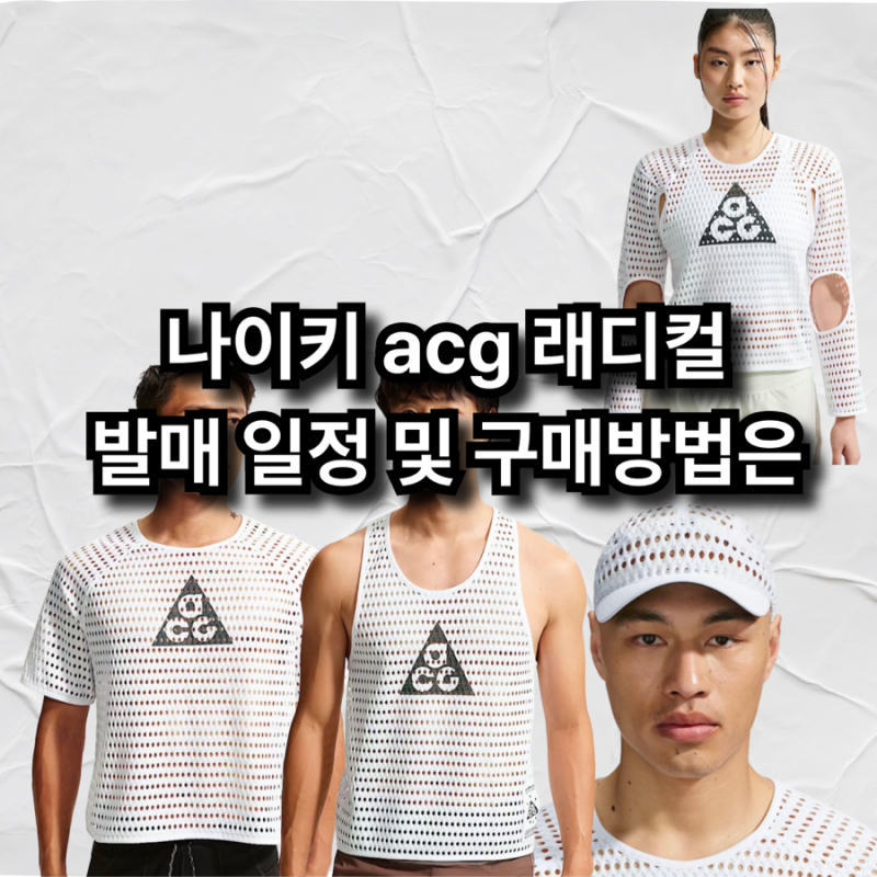 나이키 ACG 래디컬 에어플로 발매 일정 및 구매방법은? (반팔, 나시, 캡모자, 버킷햇, 긴팔)