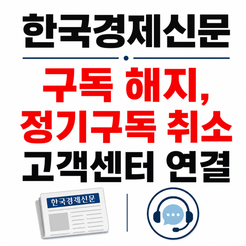 한국경제신문 구독 해지, 정기구독 취소와 고객센터 연결