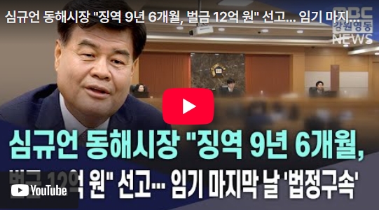 <b>심규언 동해시장</b> "징역 9년 6개월, 벌금 12억 원" 선고...... 