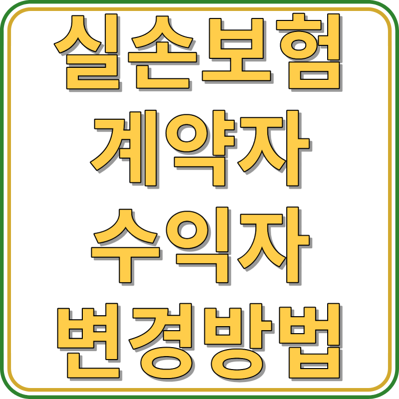 한화손해보험 실비, 실손보험 계약자 수익자 변경, 안 하면 보험금 못 받는다고?