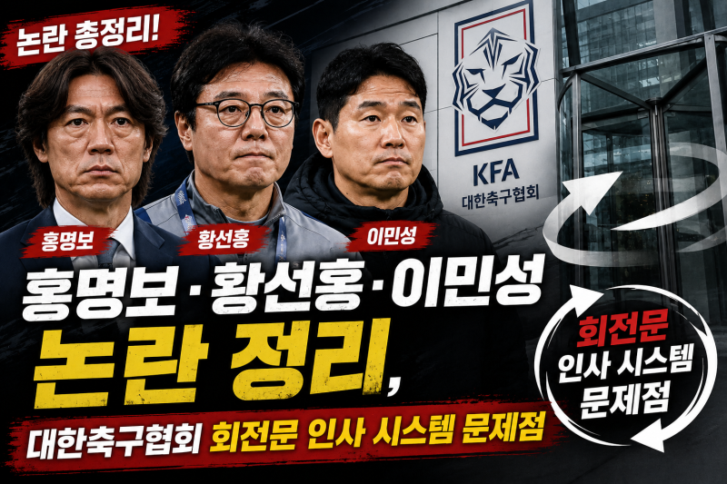 홍명보 황선홍 이민성 논란 정리,대한축구협회 회전문 인사 시스템 문제점