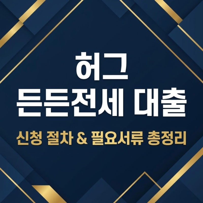 허그 든든전세 대출 신청 절차와 필요서류 자격 총정리