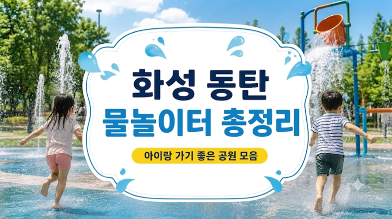 2026 화성 동탄 물놀이터 추천 15곳｜운영기간&주차 참고까지 정리