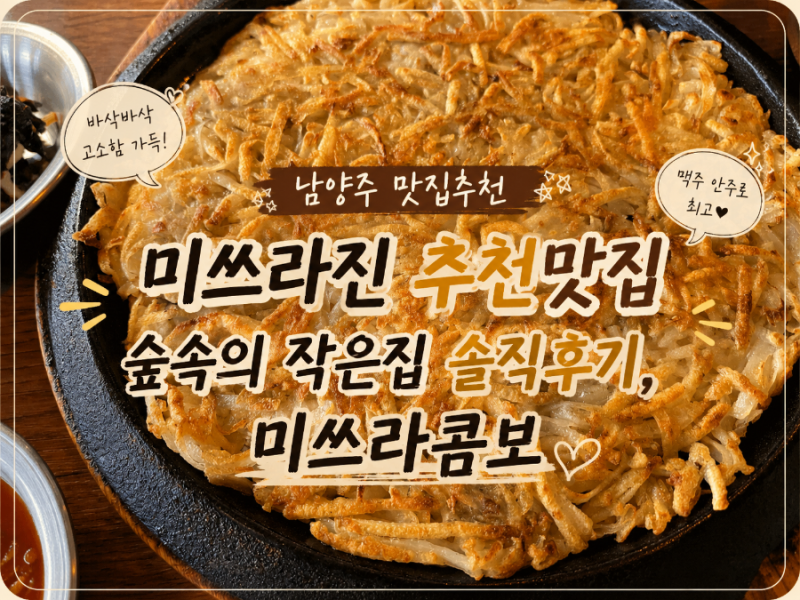 남양주 맛집 추천, 미쓰라진 추천집 '숲속의 작은집' 솔직 후기, 미쓰라콤보, 칼제비닭발감자....