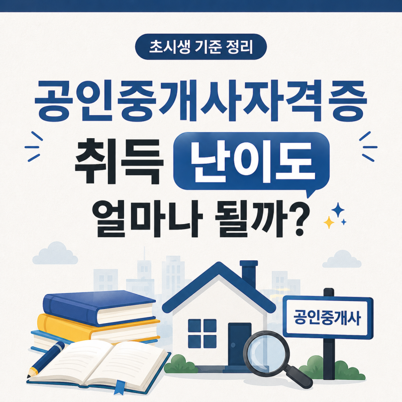 공인중개사자격증 취득 난이도 얼마나 될까? 초시생 기준 정리