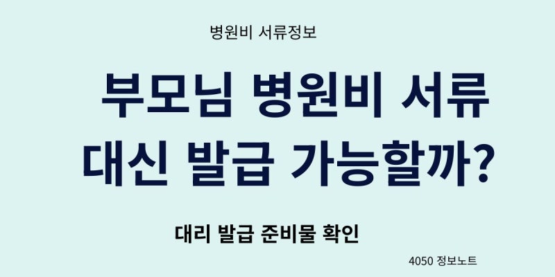 부모님 병원비 서류 대신 발급 가능할까｜대리 발급 준비물 정리