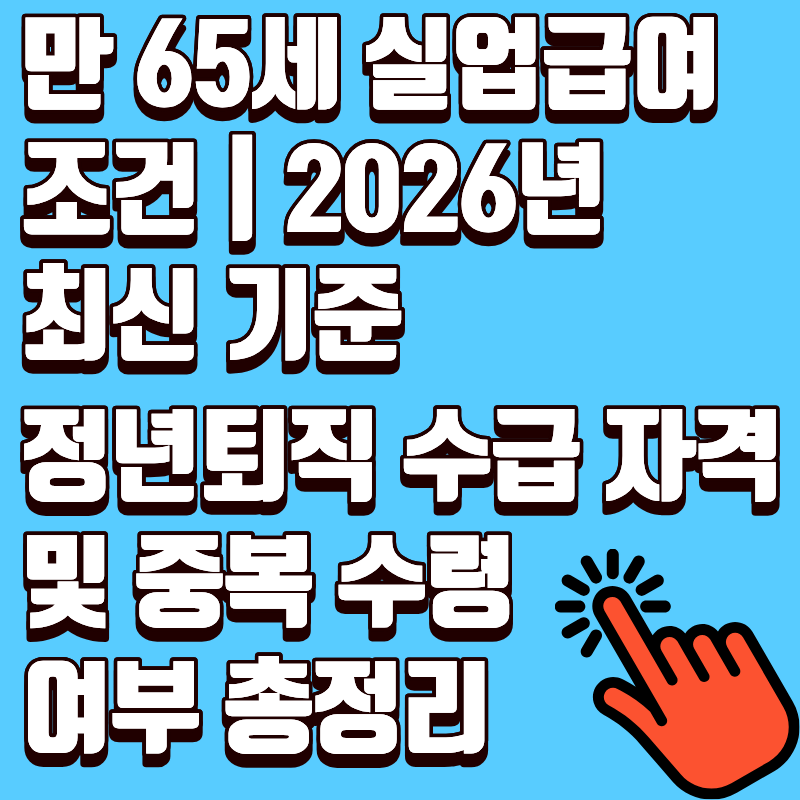 만 65세 실업급여 조건 | 2026년 최신 기준, 정년퇴직 수급 자격 및 중복 수령 여부 총정리
