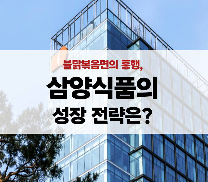 불닭볶음면의 흥행, 삼양식품의 성장 전략은?