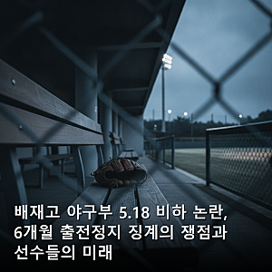 배재고 야구부 5.18 비하 논란, 6개월 출전정지 징계의 쟁점과 선수들의 미래