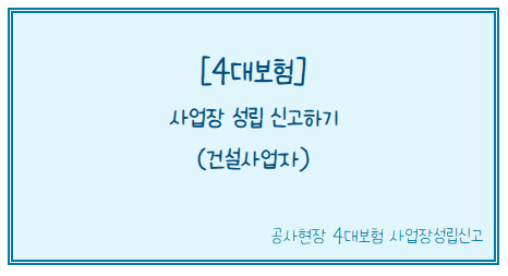 [4대보험] 사업장 성립 신고하기 (건설사업자)