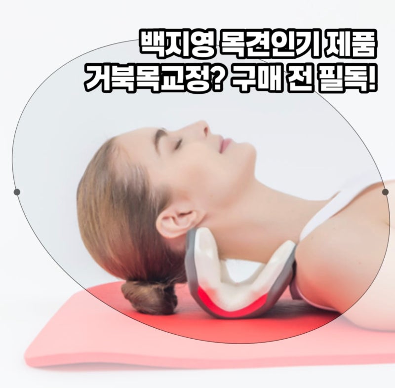 백지영 목견인기 고민 중 이라면? 거북목 교정, 목디스트치료기로 추천?! 꼭 읽어보세요