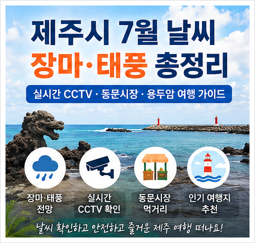 제주시 7월 날씨 장마·태풍 총정리｜실시간 CCTV 함덕·애월 여행 코스