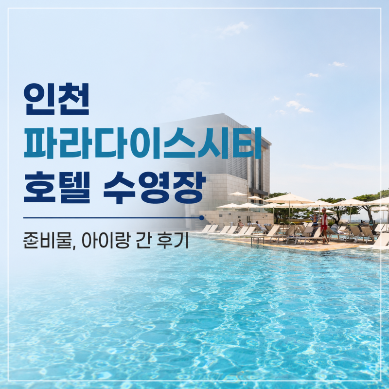 인천 파라다이스시티 호텔 수영장 ,준비물, 아이랑 간 후기