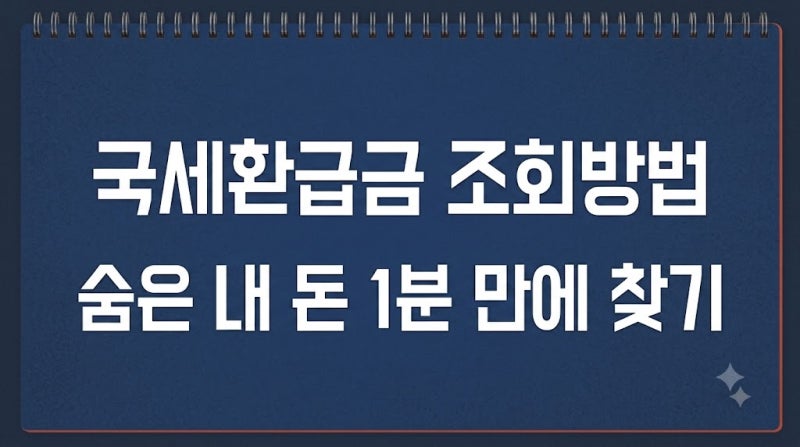 국세환급금 조회방법, 놓치면 사라지는 숨은 내 돈 1분 만에 찾기