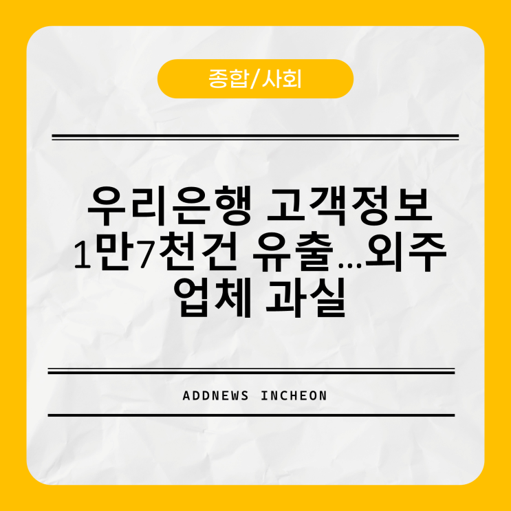 <b>우리은행</b> 고객<b>정보</b> 1만7천건 <b>유출</b>…외주업체 과실