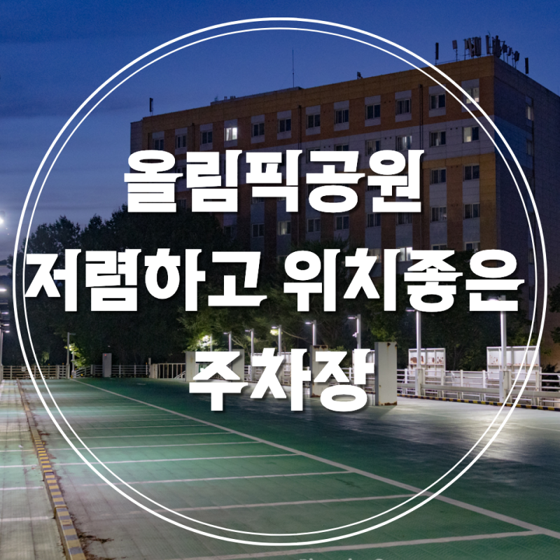 저렴하고 쾌적한 올림픽공원주차장 꿀팁 (1시간에 3,000원)